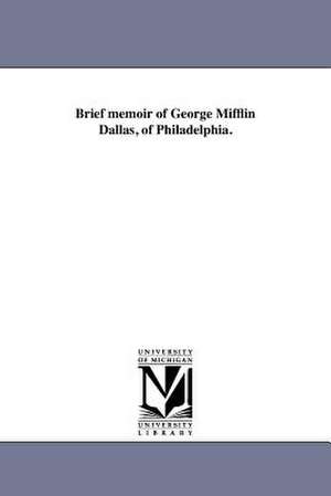 Brief Memoir of George Mifflin Dallas, of Philadelphia. de George M. Dallas