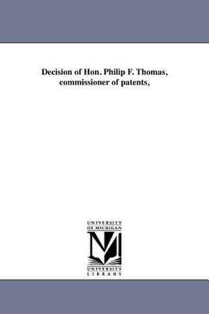 Decision of Hon. Philip F. Thomas, Commissioner of Patents, de United States Patent Office