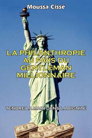 La Philanthropie Au Pays Du Gentleman Millionnaire: Tendre la Main Dans la Dignité de Moussa Cissé