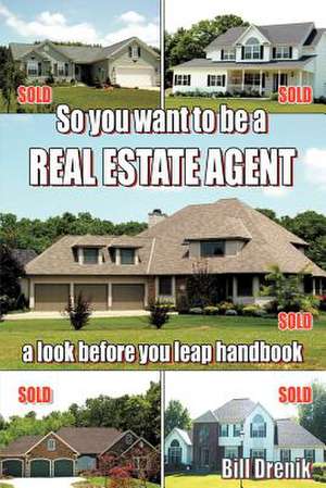 So You Want to Be a REAL ESTATE AGENT: a look before you leap handbook de Bill Drenik