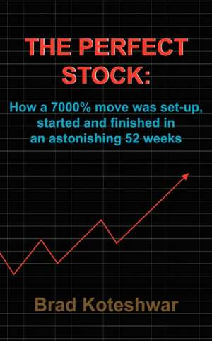 The Perfect Stock: How a 7000% move was set-up, started and finished in an astonishing 52 weeks de Brad Koteshwar