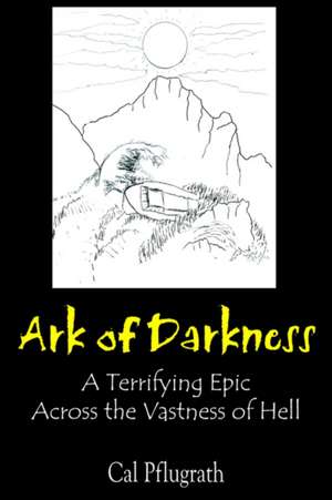 Ark of Darkness: A Terrifying Epic Across the Vastness of Hell de Cal Pflugrath