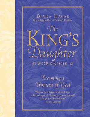 The King's Daughter Workbook: Becoming a Woman of God de Diana Hagee