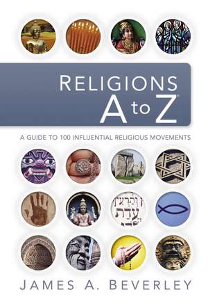 Religions A to Z: A Guide to the 100 Most Influential Religious Movements de James A. Beverley