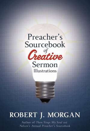 Preacher's Sourcebook of Creative Sermon Illustrations de Robert J. Morgan