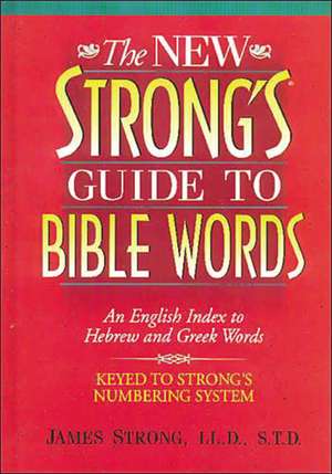 The New Strong's Guide to Bible Words: An English Index to Hebrew and Greek Words de James Strong