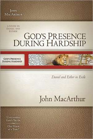 God's Presence During Hardship: Daniel and Esther in Exile de John MacArthur