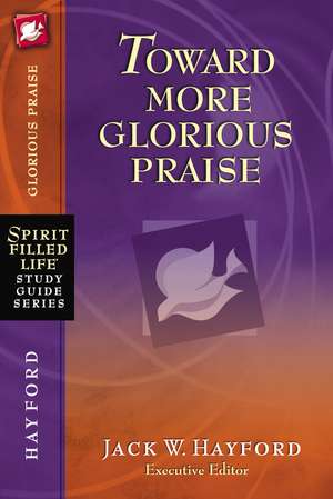 Toward More Glorious Praise de Jack W. Hayford