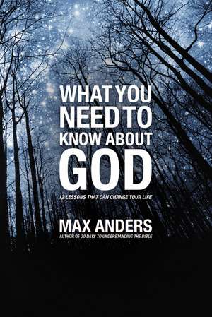 What You Need to Know About God: 12 Lessons That Can Change Your Life de Max Anders