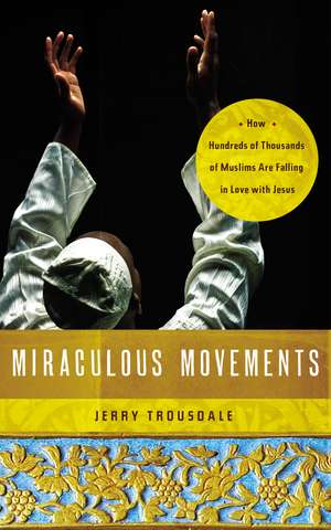 Miraculous Movements: How Hundreds of Thousands of Muslims Are Falling in Love with Jesus de Jerry Trousdale