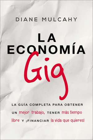 La economía gig: La guía completa para obtener un mejor trabajo, tener más tiempo libre y ¡financiar la vida que usted quiere! de Diane Mulcahy