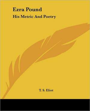 Ezra Pound: His Metric And Poetry de T. S. Eliot