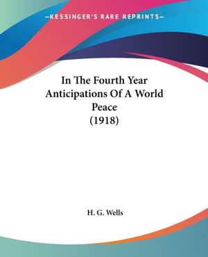 In The Fourth Year Anticipations Of A World Peace (1918) de H. G. Wells