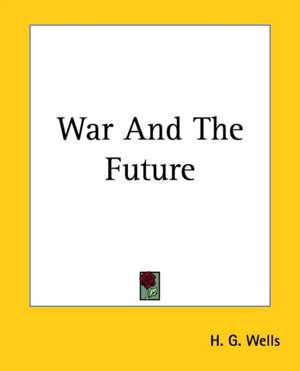 War And The Future de H. G. Wells