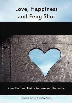 Love, Happiness and Feng Shui: Your Personal Guild to Love and Romance de Mary Jane Kasliner