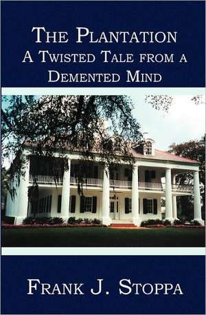 The Plantation: A Twisted Tale from a DeMented Mind de Frank J. Stoppa