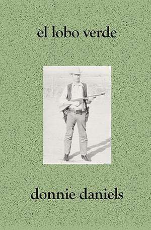 El Lobo Verde: A Collection of Seventy-Three Portraits & Biographies of Eastern Plumas County Residents de Donnie Daniels