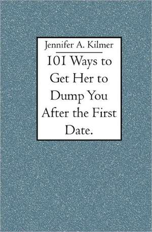 101 Ways to Get Her to Dump You After the First Date.: Biking, Sailing, Climbing and Crawling, Gallivanting, Traipsing, and a Winter on Torch Lake de Jennifer A. Kilmer