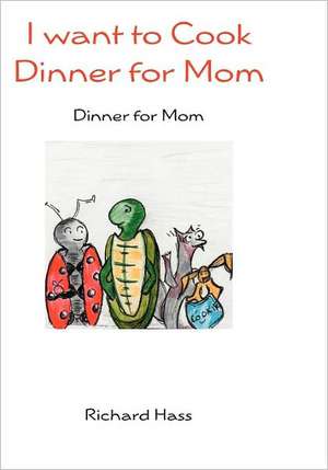 I Want to Cook Dinner for Mom: Dinner for Mom de Richard Hass