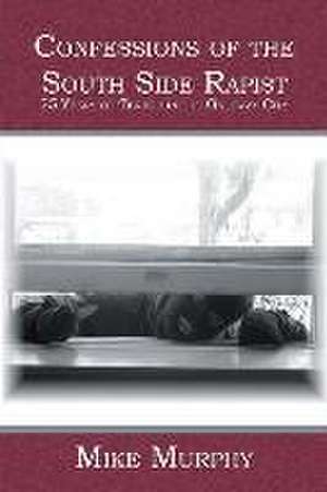 Confessions of the South Side Rapist: 25 Years of Terror in the Gateway City de Mike Murphy