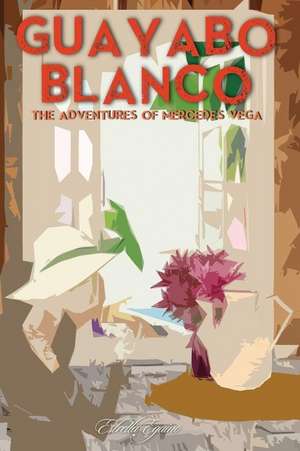 Guayabo Blanco: The Adventures of Mercedes Vega de Estrella Eguino