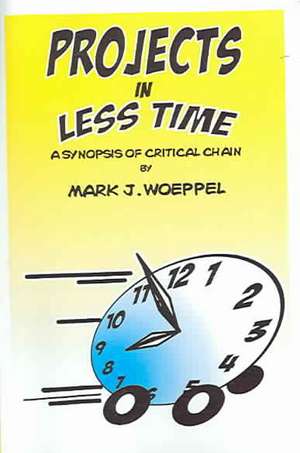 Projects in Less Time: A Synopsis of Critical Chain de Mark J. Woeppel