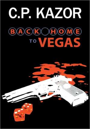 Back Home to Vegas: A Story of the Deceit and Murder, Vegas Style de C. P. Kazor