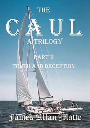 The Caul, a Trilogy. Part II, Truth and Deception: Poems of Longing, Love, and Loss from 1997-2005 de James Allan Matte