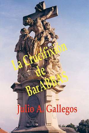 La Crucifixion de Barabbas: A Christian Therapist on Depression and Coping de Julio A. Gallegos