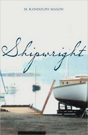 Shipwright: 200 Easy to Make Recipes for the Senior Who Wants to Prepare Fresh and Healthy Meals de M. Randolph Mason