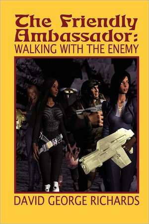 The Friendly Ambassador: Walking with the Enemy de David George Richards