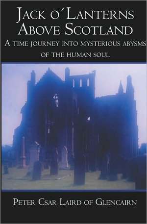 Jack Olanterns Above Scotland: A Time Journey Into Mysterious Abysms of the Human Soul de Peter Csar