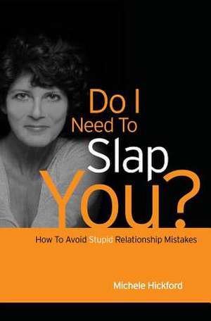 Do I Need to Slap You?: How to Avoid Stupid Relationship Mistakes de Michele Hickford