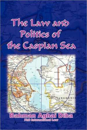 The Law and Politics of the Caspian Sea: The Pentagon Analysis de Bahman Aghai Diba