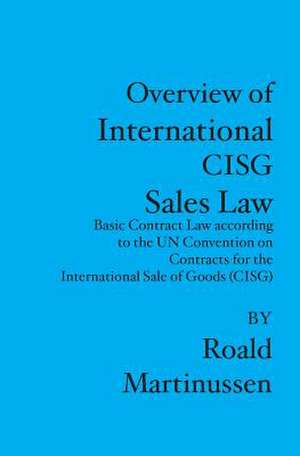 Overview of International CISG Sales Law: Basic Contract Law according to the UN Convention on Contracts for the International Sale of Goods (CISG) de Roald Martinussen