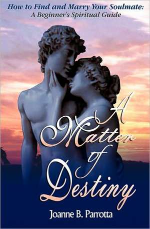 A Matter of Destiny: A Must Read for Anyone Planning to Marry de Joanne B. Parrotta