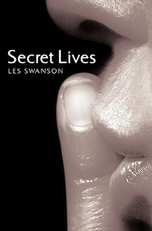 Secret Lives: A Fresh Approach to Cooking and Living Without Wheat or Gluten de Les Swanson