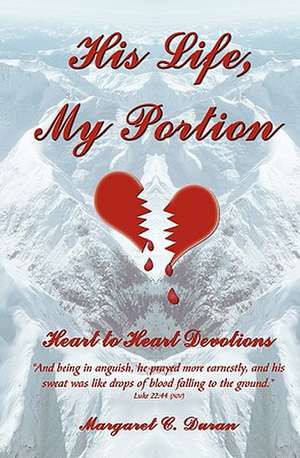 His Life, My Portion: Heart to Heart Devotions de Margaret C. Duran