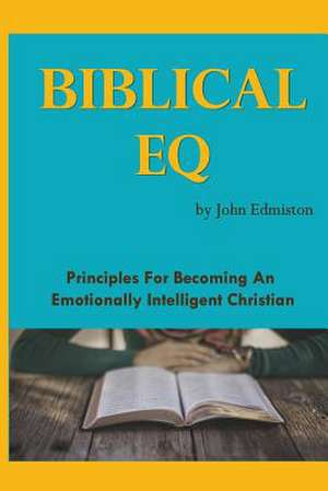 Biblical Eq: A Christian Handbook for Emotional Transformation de John Edmiston