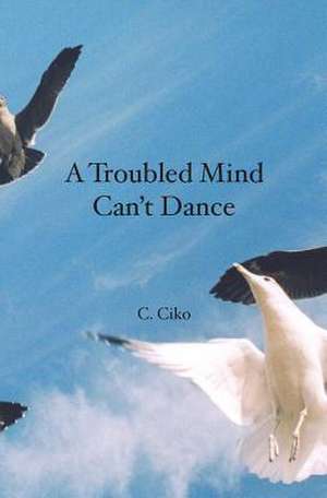 A Troubled Mind Can't Dance de Chris Ciko