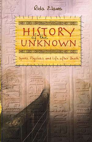 History of the Unknown: Spirits, Psychics, and Life After Death de Rida Elawa