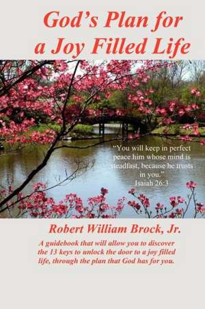 God's Plan for a Joy Filled Life: How to Predict Technology Trends, Create Disruptive Implementations and Navigate Them Through Industry de Robert William Brock Jr