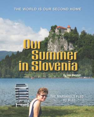 Our Summer in Slovenia: The Marshalls Fled to Bled de Tom Marshall