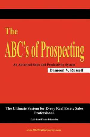 The ABC's of Prospecting: The Ultimate System for Every Real Estate Sales Professional de Russell, Dameon V.