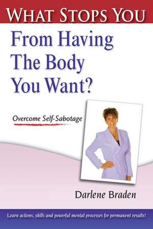 What Stops You? From Having the Body You Want: Overcome Self-sabotage de Darlene Braden