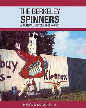 The Berkeley Spinners: A Baseball History 1948-1961 de Patrick W. Gallagher