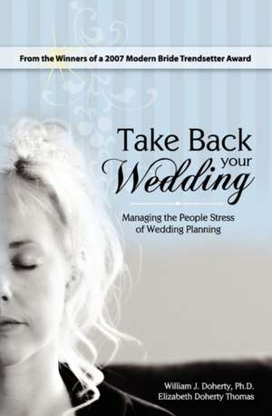 Take Back Your Wedding: Managing the People Stress of Wedding Planning de William J. Doherty Ph. D.