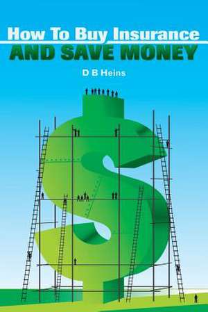 How To Buy Insurance and Save Money de D. B. Heins