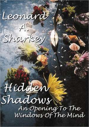 Hidden Shadows: An Opening to the Windows of the Mind de Sharkey, Leonard a.