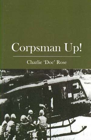 Corpsman Up!: A Simplified Guide for Anyone to Understand Database Concepts Using a Step-By-Step Approach de Charlie 'Doc' Rose